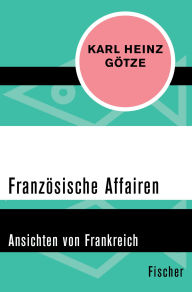 Title: Französische Affairen: Ansichten von Frankreich, Author: Karl Heinz Götze