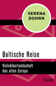 Title: Baltische Reise: Vielvölkerlandschaft des alten Europa, Author: Verena Dohrn