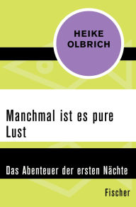Title: Manchmal ist es pure Lust: Das Abenteuer der ersten Nächte, Author: Heike Olbrich