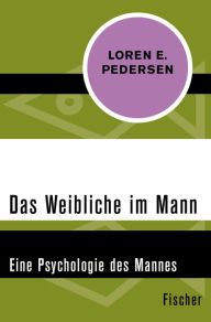 Title: Das Weibliche im Mann: Eine Psychologie des Mannes, Author: Loren E. Pedersen