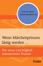 Wenn Märchenprinzen lästig werden ...: Die neue Leichtigkeit männerloser Frauen