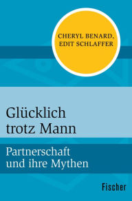 Title: Glücklich trotz Mann: Partnerschaft und ihre Mythen, Author: Cheryl Benard