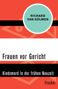 Title: Frauen vor Gericht: Kindsmord in der frühen Neuzeit, Author: Richard van Dülmen