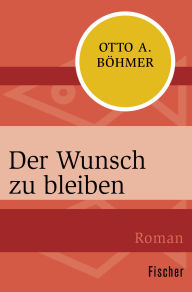 Title: Der Wunsch zu bleiben, Author: Otto A. Böhmer