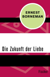 Title: Die Zukunft der Liebe, Author: Ernest Borneman