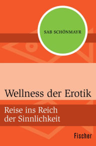 Title: Wellness der Erotik: Reise ins Reich der Sinnlichkeit, Author: Sab Schönmayr