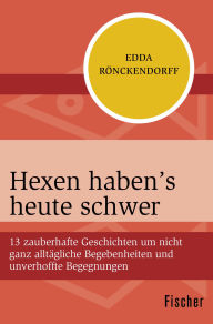 Title: Hexen haben's heute schwer: 13 zauberhafte Geschichten um nicht ganz alltägliche Begebenheiten und unverhoffte Begegnungen, Author: Edda Rönckendorff