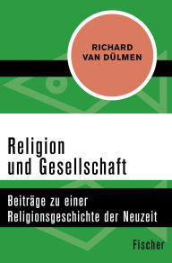 Title: Religion und Gesellschaft: Beiträge zu einer Religionsgeschichte der Neuzeit, Author: Richard van Dülmen