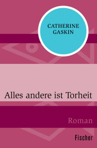 Title: Alles andere ist Torheit: Roman, Author: Catherine Gaskin