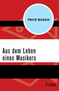 Title: Aus dem Leben eines Musikers, Author: Fritz Busch