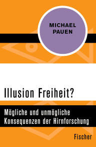 Title: Illusion Freiheit?: Mögliche und unmögliche Konsequenzen der Hirnforschung, Author: Michael Pauen