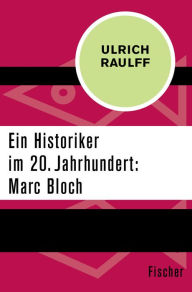 Title: Ein Historiker im 20. Jahrhundert: Marc Bloch, Author: Ulrich Raulff