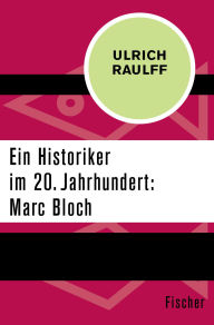 Title: Ein Historiker im 20. Jahrhundert: Marc Bloch, Author: Ulrich Raulff