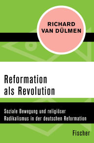 Title: Reformation als Revolution: Soziale Bewegung und religiöser Radikalismus in der deutschen Reformation, Author: Richard van Dülmen