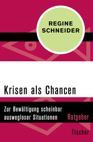 Title: Krisen als Chancen: Zur Bewältigung scheinbar auswegloser Situationen, Author: Regine Schneider