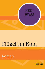 Title: Flügel im Kopf: Roman, Author: Hedi Wyss
