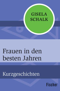 Title: Frauen in den besten Jahren: Kurzgeschichten, Author: Gisela Schalk