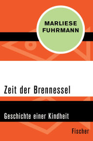 Title: Zeit der Brennessel: Geschichte einer Kindheit, Author: Marliese Fuhrmann