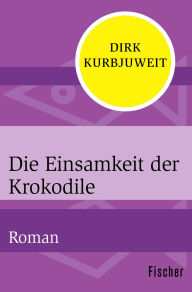 Title: Die Einsamkeit der Krokodile: Roman, Author: Dirk Kurbjuweit