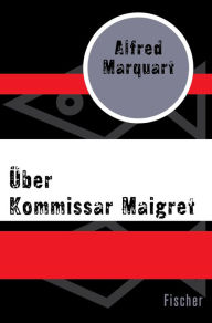 Title: Über Kommissar Maigret, Author: Alfred Marquart
