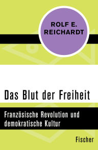 Title: Das Blut der Freiheit: Französische Revolution und demokratische Kultur, Author: Rolf Reichardt