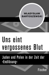 Title: Uns eint vergossenes Blut: Juden und Polen in der Zeit der >Endlösung<, Author: Wladyslaw Bartoszewski