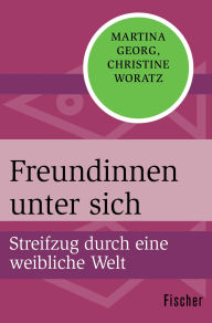 Title: Freundinnen unter sich: Streifzug durch eine weibliche Welt, Author: Martina Georg