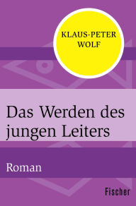 Title: Das Werden des jungen Leiters: Roman, Author: Klaus-Peter Wolf