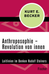 Title: Anthroposophie - Revolution von innen: Leitlinien im Denken Rudolf Steiners, Author: Kurt E. Becker