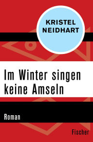 Title: Im Winter singen keine Amseln: Roman, Author: Kristel Neidhart