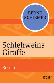 Title: Schlehweins Giraffe: Roman, Author: Bernd Schirmer