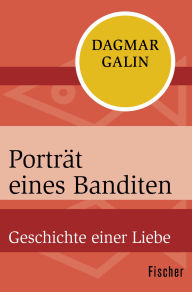 Title: Porträt eines Banditen: Geschichte einer Liebe, Author: Dagmar Galin