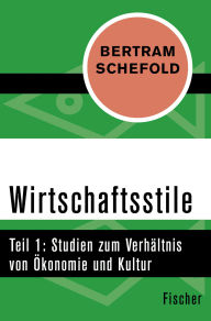 Title: Wirtschaftsstile: Teil 1: Studien zum Verhältnis von Ökonomie und Kultur, Author: Bertram Schefold