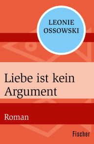 Title: Liebe ist kein Argument: Roman, Author: Leonie Ossowski