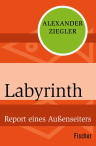 Title: Labyrinth: Report eines Außenseiters, Author: Alexander Ziegler
