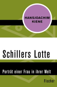 Title: Schillers Lotte: Porträt einer Frau in ihrer Welt, Author: Hansjoachim Kiene