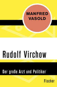 Title: Rudolf Virchow: Der große Arzt und Politiker, Author: Manfred Vasold