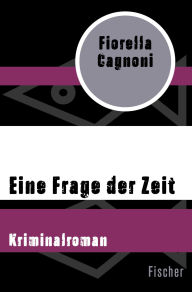 Title: Eine Frage der Zeit: Kriminalroman, Author: Fiorella Cagnoni