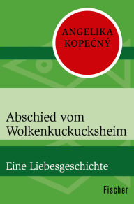 Title: Abschied vom Wolkenkuckucksheim: Eine Liebesgeschichte, Author: Angelika Kopecný