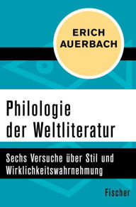 Title: Philologie der Weltliteratur: Sechs Versuche über Stil und Wirklichkeitswahrnehmung, Author: Erich Auerbach