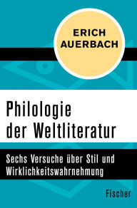 Title: Philologie der Weltliteratur: Sechs Versuche über Stil und Wirklichkeitswahrnehmung, Author: Erich Auerbach