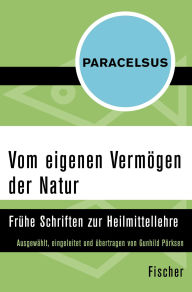 Title: Vom eigenen Vermögen der Natur: Frühe Schriften zur Heilmittellehre, Author: Paracelsus