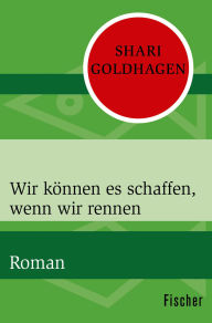 Title: Wir können es schaffen, wenn wir rennen: Roman, Author: Shari Goldhagen