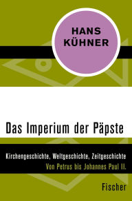 Title: Das Imperium der Päpste: Kirchengeschichte, Weltgeschichte Zeitgeschichte. Von Petrus bis Johannes Paul II., Author: Hans Kühner