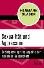 Sexualität und Aggression: Sozialpathologische Aspekte der modernen Gesellschaft
