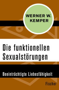 Title: Die funktionellen Sexualstörungen: Beeinträchtigte Liebesfähigkeit, Author: Werner W. Kemper