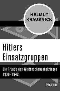 Title: Hitlers Einsatzgruppen: Die Truppe des Weltanschauungskrieges 1938-1942, Author: Helmut Krausnick
