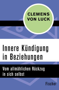 Title: Innere Kündigung in Beziehungen: Vom allmählichen Rückzug in sich selbst, Author: Clemens von Luck