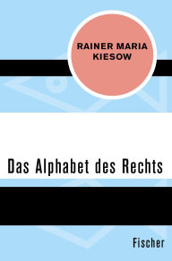 Title: Das Alphabet des Rechts, Author: Rainer Maria Kiesow