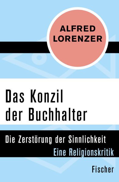 Das Konzil der Buchhalter: Die Zerstörung der Sinnlichkeit. Eine Religionskritik